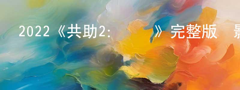 陳裕康發布2022《共助2：國際》完整版電影/在線觀看/百度云-美劇天堂